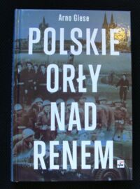 Miniatura okładki Giese Arno Polskie orły nad Renem. Przeklęci i pozbawieni obywatelstwa! Historia, którą napisały niezwykłe dramaty ludzkie.