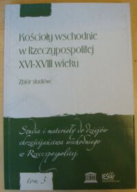 Miniatura okładki Gil Andrzej /red./ Kościoły wschodnie w Rzeczypospolitej XVI-XVIII wieku. Zbiór studiów. /Studia i materiały do dziejów chrześcijaństwa wschodniego w rzeczypospolitej. Tom 3/