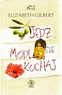 Miniatura okładki Gilbert Elizabeth Jedz, módl się, kochaj czyli jak pewna kobieta wybrała się do Italii, Indii i Indonezji w poszukiwaniu wszystkiego.