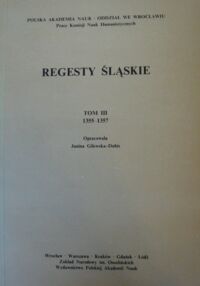 Miniatura okładki Gilewska-Dubis Janina /oprac./ Regesty śląskie. Tom III 1355-1357.