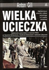 Miniatura okładki Gill Anton Wielka ucieczka. Najsłynniejsza ucieczka z obozu jenieckiego w II wojnie światowej.