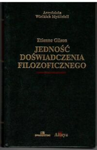 Miniatura okładki Gilson Etienne Jedność doświadczenia filozoficznego. /Arcydzieła Wielkich Myślicieli/