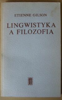 Miniatura okładki Gilson Etienne Lingwistyka a filozofia. Rozważania o stałych filozoficznych języka.