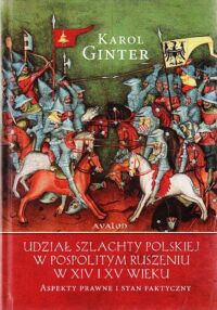 Miniatura okładki Ginter Karol Udział szlachty polskiej w pospolitym ruszeniu w XIV i XV wieku. Aspekty prawne i stan faktyczny.