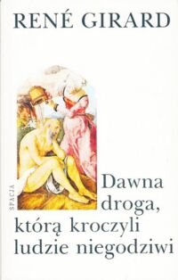 Miniatura okładki Girard Rene Dawna droga, którą kroczyli ludzie niegodziwi.