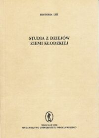 Miniatura okładki Gładkiewicz Ryszard /red./ Studia z dziejów ziemi kłodzkiej. /Historia LIII/