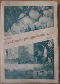 Miniatura okładki Gładysz A. Urządzanie i pielęgnowanie sadu. Część I.