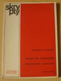 Miniatura okładki Gładysz Stanisław Wstęp do topologii. Przestrzenie metryczne. /Skrypty/