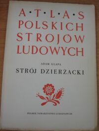 Miniatura okładki Glapa Adam "Strój dzierżacki." Atlas Polskich Strojów Ludowych. Część II. Wielkopolska. Zeszyt 2. 