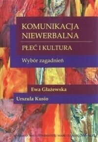 Miniatura okładki Głażewska Ewa Kusio Urszula Komunikacja niewerbalna. Płeć i kultura. Wybór zagadnień.