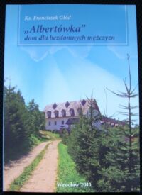 Miniatura okładki Głód Franciszek Ks. "Albertówka" dom dla bezdomnych mężczyzn.