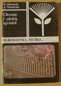 Miniatura okładki Głowacki Piotr, Niemirski Andrzej Ogrodzenia, murki... Chronią i zdobią ogródek.