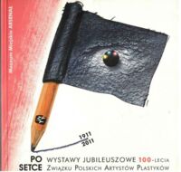 Miniatura okładki Głowala Beata /redakcja katalogów/ Po setce. Wystawy Jubileuszowe 100 - lecia Związku Artystów Plastyków 1911-2011. Muzeum Miejskie ARSENAŁ. Tom II.