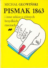 Miniatura okładki Głowiński Michał Pismak 1863 i inne szkice o różnych brzydkich rzeczach.