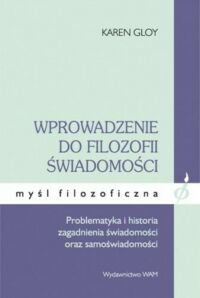 Miniatura okładki Gloy Karen Wprowadzenie do filozofii świadomości. Problematyka i historia, zagadnienia świadomości oraz samoświadomość. /Myśl Filozoficzna/