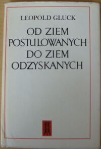 Miniatura okładki Gluck Leopold Od ziem postulowanych do ziem odzyskanych.