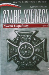 Miniatura okładki Głuszek Zygmunt Szare Szeregi. Słownik biograficzny. Tom II. /Wierni braterstwu i służbie/