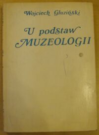 Miniatura okładki Gluziński Wojciech U podstaw muzeologii.