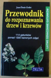 Miniatura okładki Godet Jean-Denis Przewodnik do rozpoznawania drzew i krzewów. 114 gatunków, ponad 1300 barwnych zdjęć.