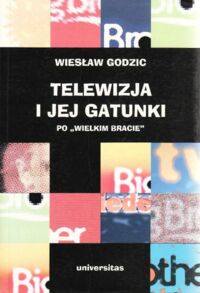 Miniatura okładki Godzic Wiesław Telewizja i jej gatunki. Po "Wielkim Bracie". /Dziennikarstwo i Świat Mediów/