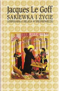 Miniatura okładki Goff Jacques Le Sakiewka i życie. Gospodarka i religia w średniowieczu.