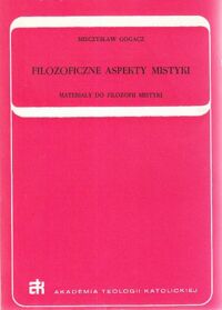 Miniatura okładki Gogacz Mieczysław Filozoficzne aspekty mistyki. Materiały do filozofii mistyki.