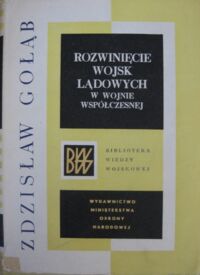 Miniatura okładki Gołąb Zdzisław Rozwinięcie wojsk lądowych w wojnie współczesnej (Biblioteka Wiedzy Wojskowej. Seria X)