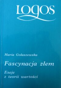 Miniatura okładki Gołaszewska Maria Fascynacja złem. Eseje z teorii wartości. /Logos/.