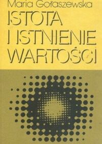 Miniatura okładki Gołaszewska Maria Istota i istnienie wartości. 