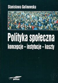 Miniatura okładki Golinowska Stanisława  Polityka społeczna. Koncepcje-instytucje-koszty. 