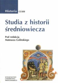 Miniatura okładki Goliński Mateusz/ red. / Studia z historii średniowiecza.      /Historia CLXIII /