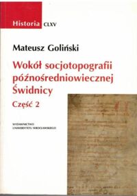 Miniatura okładki Goliński Mateusz Wokół socjotopografii późnośredniowiecznej Świdnicy. Część 2. /AUWr. Historia. Tom CLXV/