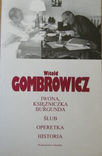 Miniatura okładki Gombrowicz Witold Iwona, księżniczka Burgunda. Ślub. Operetka. Historia.