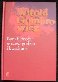 Miniatura okładki Gombrowicz Witold /przekład Ireneusz Kania/ Kurs filozofii w sześć godzin i kwadrans.