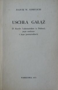 Miniatura okładki Gomulicki Juliusz W. Uschła gałąź. O Józefie Lubomirskim (z Dubna), jego rodzinie i jego pamiętnikach.