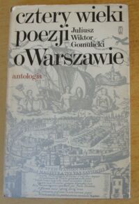 Miniatura okładki Gomulicki Juliusz Wiktor Cztery wieki poezji o Warszawie. Antologia.