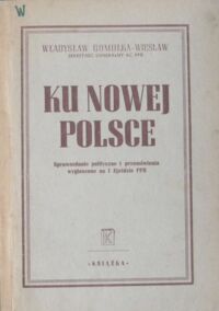 Miniatura okładki Gomułka-Wiesław Władysław Ku Nowej Polsce. Sprawozdanie polityczne i przemówienia wygłoszone na I Zjeździe PPR.