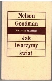 Miniatura okładki Goodman Nelson /przeł. Szczubiałka Michał/ Jak tworzymy świat. /Biblioteka ALETHEIA/