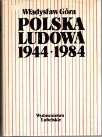 Miniatura okładki Góra Władysław  Polska Ludowa 1944-1984. Zarys dziejów politycznych.