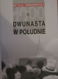 Miniatura okładki Gorbaniewska Natalia Dwunasta w południe. Sprawa demonstracji w dniu 25 sierpnia 1968 roku na placu Czerwonym.