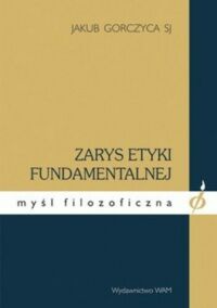 Miniatura okładki Gorczyca Jakub Zarys etyki fundamentalnej. Być dla drugiego. /Myśl Filozoficzna/