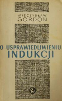 Miniatura okładki Gordon Mieczysław O usprawiedliwieniu indukcji.