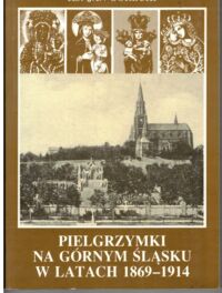 Miniatura okładki Górecki Jan, ks. Pielgrzymki na Górnym Śląsku w latach 1869-1914.