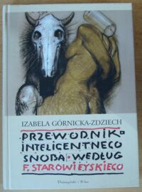 Miniatura okładki Górnicka-Zdziech Izabela Przewodnik inteligentnego snoba według Franciszka Starowieyskiego.