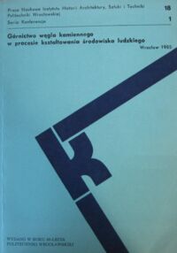 Miniatura okładki  Górnictwo węgla kamiennego w procesie kształtowania środowiska ludzkiego. Wałbrzych, 24-26 września 1985. /Prace Naukowe Inst. Hist. Arch., Sztuki i Techniki PWr. 18, Seria: Konferencje/