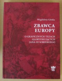 Zdjęcie nr 1 okładki Górska Magdalena Zbawca Europy. O graficznych tezach gloryfikujących Jana III Sobieskiego. /Silva Rerum/