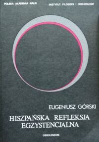 Miniatura okładki Górski Eugeniusz Hiszpańska refleksja egzystencjalna. Studium filozofii i myśli politycznej Miguela de Unamuno.