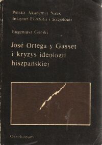 Miniatura okładki Górski Eugeniusz Jose Ortega y Gasset i kryzys ideologii hiszpańskiej.