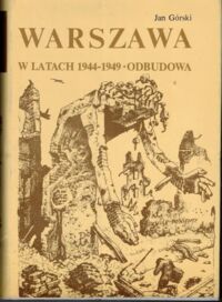 Miniatura okładki Górski Jan Warszawa w latach 1944-1949. Odbudowa. /Dzieje Warszawy. T. VI/