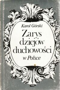 Miniatura okładki Górski Karol Zarys dziejów duchowości w Polsce.